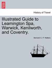 Illustrated Guide to Leamington Spa, Warwick, Kenilworth, and Coventry.