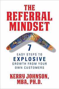 The Referral Mindset: 7 Easy Steps to EXPLOSIVE Growth From Your Own Customers