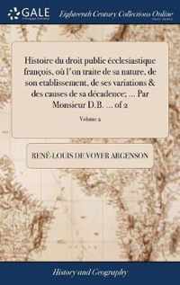 Histoire du droit public ecclesiastique francois, ou l'on traite de sa nature, de son etablissement, de ses variations & des causes de sa decadence; ... Par Monsieur D.B. ... of 2; Volume 2