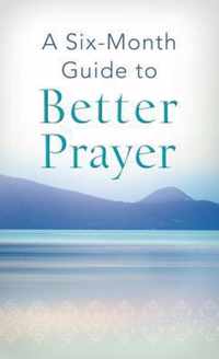 A Six-Month Guide to Better Prayer