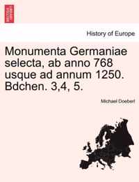 Monumenta Germaniae Selecta, AB Anno 768 Usque Ad Annum 1250. Bdchen. 3,4, 5.