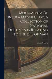 Monumenta De Insula Manniae, or, A Collection of National Documents Relating to the Isle of Man