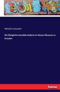 Die Koenigliche Gemalde-Gallerie im Neuen Museum zu Dresden