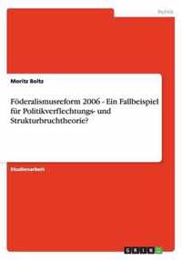 Foederalismusreform 2006 - Ein Fallbeispiel fur Politikverflechtungs- und Strukturbruchtheorie?