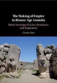 The Making of Empire in Bronze Age Anatolia