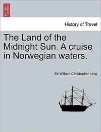 The Land of the Midnight Sun. a Cruise in Norwegian Waters.