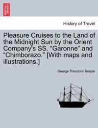 Pleasure Cruises to the Land of the Midnight Sun by the Orient Company's SS. Garonne and Chimborazo. [With Maps and Illustrations.]