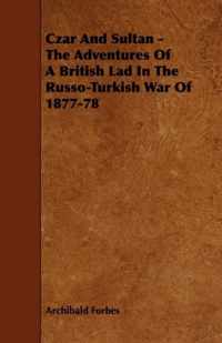 Czar And Sultan - The Adventures Of A British Lad In The Russo-Turkish War Of 1877-78