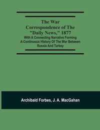 The War Correspondence Of The Daily News, 1877: With A Connecting Narrative Forming A Continuous History Of The War Between Russia And Turkey