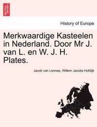 Merkwaardige Kasteelen in Nederland. Door MR J. Van L. En W. J. H. Plates.