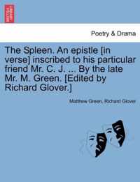 The Spleen. an Epistle [in Verse] Inscribed to His Particular Friend Mr. C. J. ... by the Late Mr. M. Green. [edited by Richard Glover.]