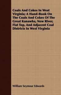 Coals And Cokes In West Virginia; A Hand-Book On The Coals And Cokes Of The Great Kanawha, New River, Flat Top, And Adjacent Coal Districts In West Virginia
