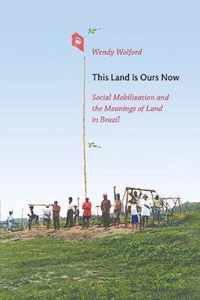 This Land Is Ours Now: Social Mobilization and the Meanings of Land in Brazil