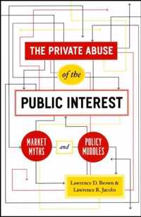 The Private Abuse of the Public Interest - Market Myths and Policy Muddles