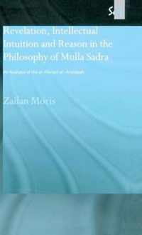 Revelation, Intellectual Intuition and Reason in the Philosophy of Mulla Sadra: An Analysis of the Al-Hikmah Al-'Arshiyyah