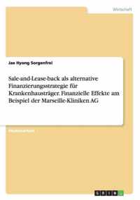 Sale-and-Lease-back als alternative Finanzierungsstrategie fur Krankenhaustrager. Finanzielle Effekte am Beispiel der Marseille-Kliniken AG