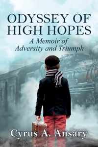 Odyssey of High Hopes: An Immigrant&apos;s Tale of Sacrifice, Courage, and Love