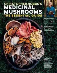 Christopher Hobbs's Medicinal Mushrooms: The Essential Guide: Boost Immunity, Improve Memory, Fight Cancer, Stop Infection, and Expand Your Consciousn