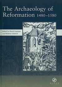 The Archaeology Of Reformation 1480-1580