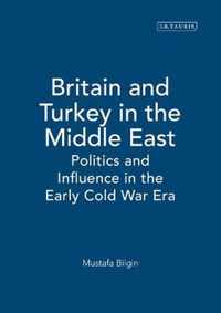 Britain And Turkey In The Middle East: Politics And Influence In The Early Cold War Era