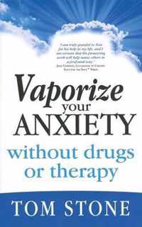 Vaporize Your Anxiety Without Drugs or Therapy