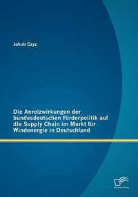Die Anreizwirkungen der bundesdeutschen Foerderpolitik auf die Supply Chain im Markt fur Windenergie in Deutschland