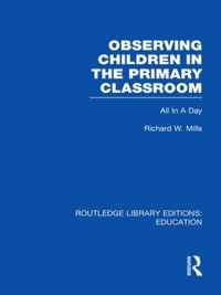 Observing Children In The Primary Classroom (Rle Edu O): All In A Day
