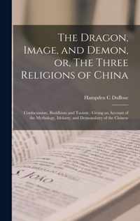 The Dragon, Image, and Demon, or, The Three Religions of China: Confucianism, Buddhism and Taoism