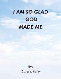 I Am So Glad God Made Me