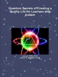 Quantum Secrets of Creating a Quality Life for Learners with Autism