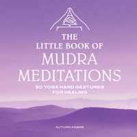 The Little Book of Mudra Meditations: 30 Yoga Hand Gestures for Healing