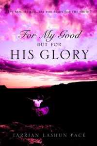 For My Good, But for His Glory