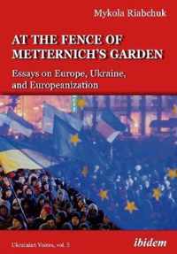 The Fence of Metternich's Garden - Ukrainian Essays on Europe, Ukraine, and Europeanization