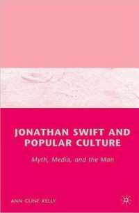 Jonathan Swift and Popular Culture Myth, Media and the Man: Myth, Media, and the Man