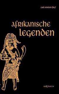 Afrikanische Legenden. Aus Togo, Mkulwe, Dahome, Sagen der Fang, Legenden der Ababua, Boloki, Upoto, Bena-Kanioka, Bakuba, Baluba, Bahololo, Uruwa, Warundi und Ba Ronga