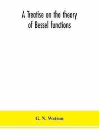 A treatise on the theory of Bessel functions