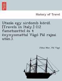 Utaza S Egy Sirdomb Ko Ru L. [Travels in Italy.] (12 Fametszettel E S 4 E Nynyomattal Va Go Pa L Rajzai Uta N.).