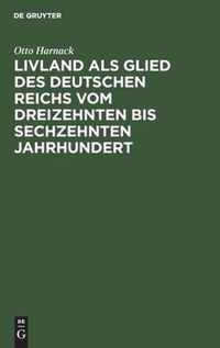 Livland ALS Glied Des Deutschen Reichs Vom Dreizehnten Bis Sechzehnten Jahrhundert