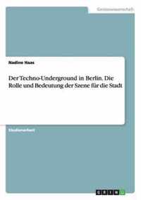 Der Techno-Underground in Berlin. Die Rolle und Bedeutung der Szene fur die Stadt