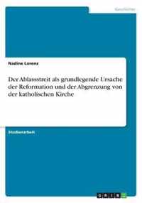 Der Ablassstreit als grundlegende Ursache der Reformation und der Abgrenzung von der katholischen Kirche