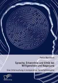 Sprache, Erkenntnis und Ethik bei Wittgenstein und Nagarjuna. Eine Untersuchung in komparativer Sprachphilosophie