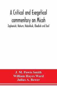 A critical and exegetical commentary on Micah, Zephaniah, Nahum, Habakkuk, Obadiah and Joel