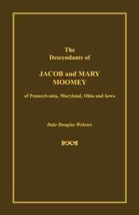The Descendants of Jacob and Mary Moomey of Pennsylvania, Maryland, Ohio, and Iowa