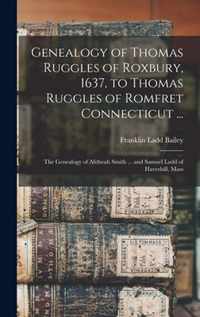 Genealogy of Thomas Ruggles of Roxbury, 1637, to Thomas Ruggles of Romfret Connecticut ...; The Genealogy of Alitheah Smith ... and Samuel Ladd of Haverhill, Mass