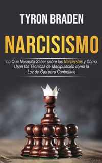 Narcisismo: Lo que necesita saber sobre los narcisistas y como usan las tecnicas de manipulacion como la luz de gas para controlarle