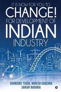 It Is Now for You to Change! For Development of Indian Industry