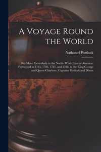 A Voyage Round the World; but More Particularly to the North- West Coast of America
