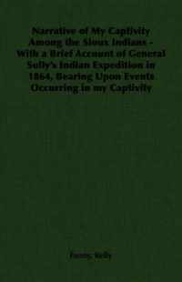 Narrative of My Captivity Among the Sioux Indians - With a Brief Account of General Sully's Indian Expedition in 1864, Bearing Upon Events Occurring in My Captivity