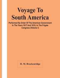 Voyage To South America, Performed By Order Of The American Government In The Years 1817 And 1818, In The Frigate Congress (Volume I)