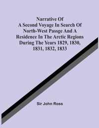 Narrative Of A Second Voyage In Search Of North-West Passge And A Residence In The Arctic Regions During The Years 1829, 1830, 1831, 1832, 1833